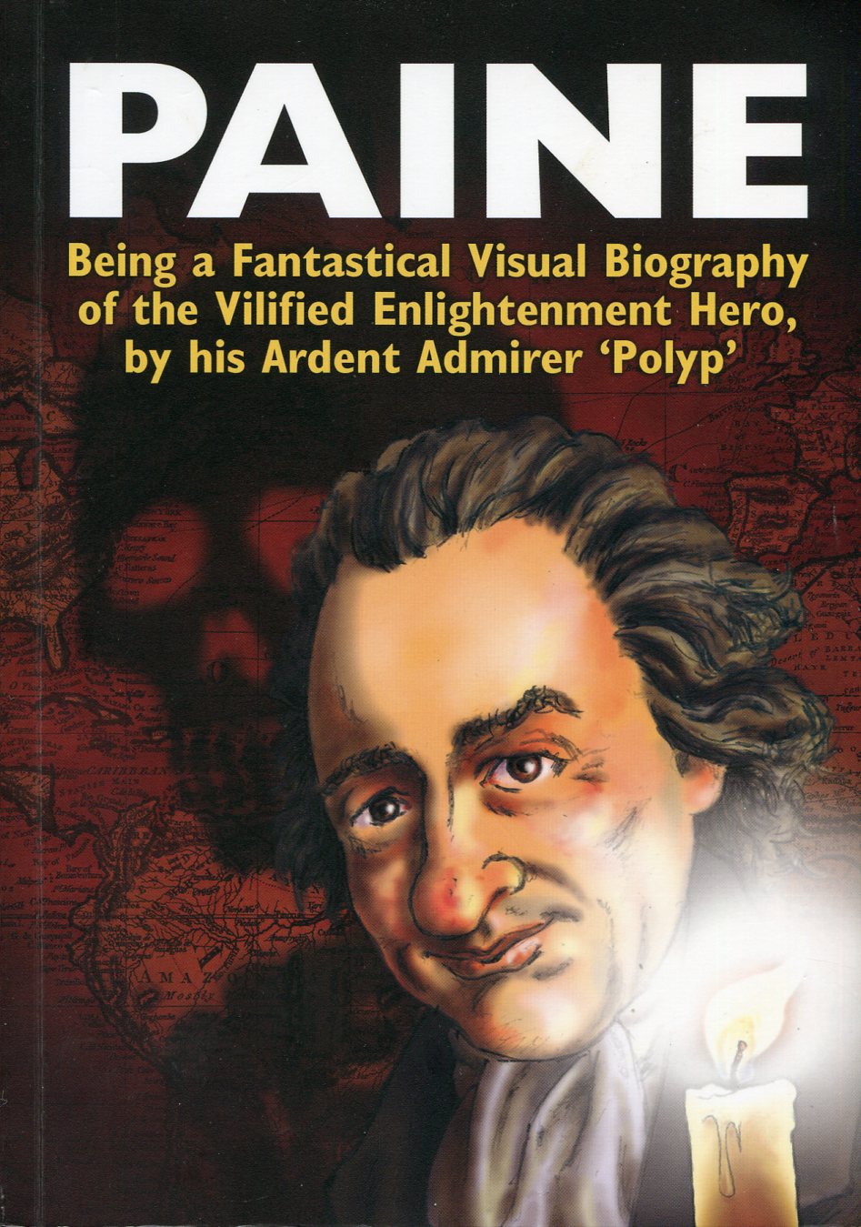 Paine : Being a Fantastical Visual Biography of the Vilified …