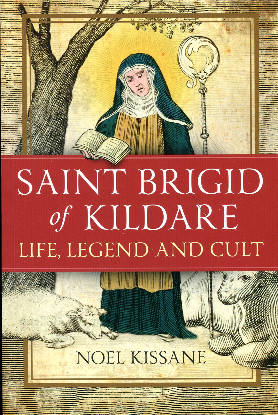 Saint Brigid of Kildare : Life Legend and Cult