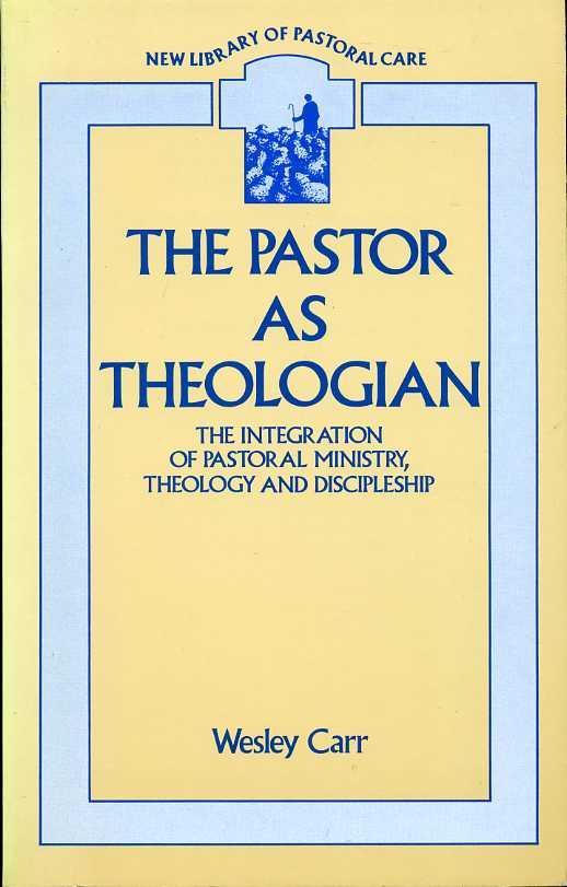 The Pastor As Theologian : The Integration of Pastoral Ministry, …