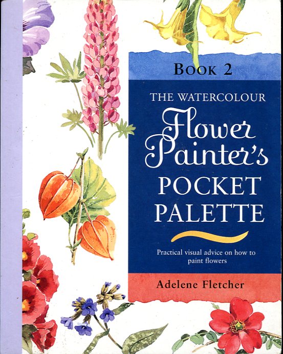 The Watercolour Flower Painter's Pocket Palette, Book 2: Practical Visual …