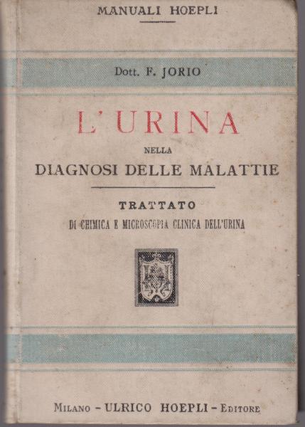 L'URINA NELLA DIAGNOSI DELLE MALATTIE. Trattato di chimica e microscopia …