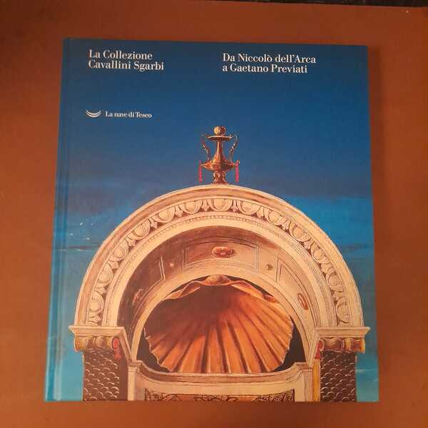 La collezione Cavallini Sgarbi da Niccolò dell'Arca a Gaetano Previati