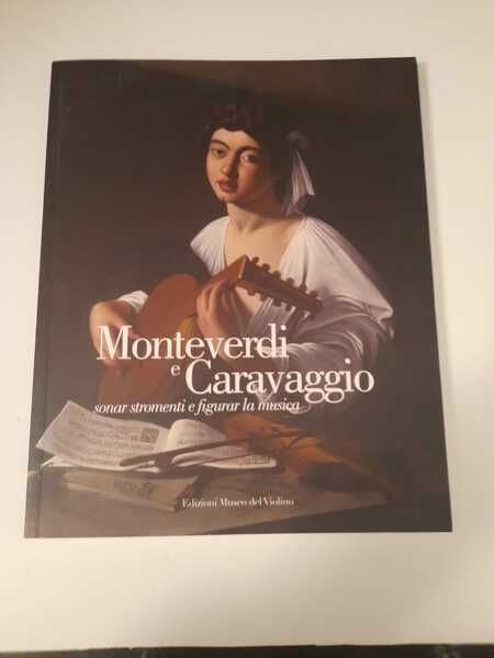 Monteverdi e Caravaggio / sonar stromenti e figurar la musica