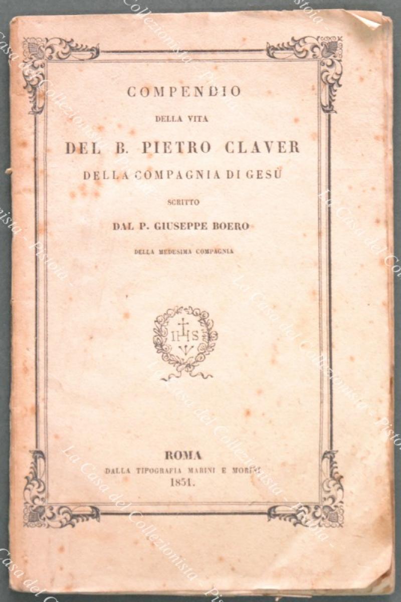 (Agiografia) BOERO GIUSEPPE. COMPENDIO DELLA VITA DEL B. PIETRO CLAVER …