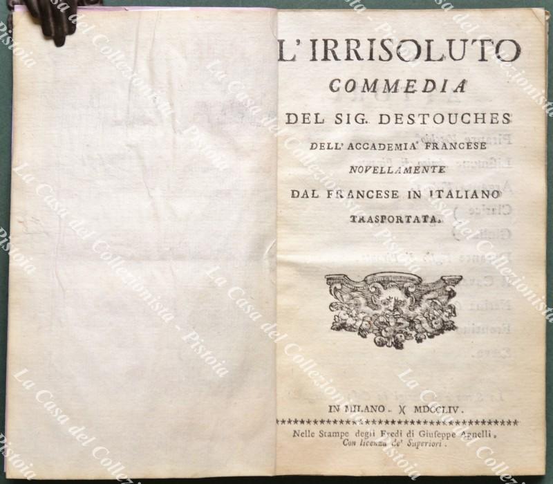 (Teatro ‚Äò700) L‚ÄôIRRISOLUTO. Commedia del Sig. Destouches dell‚ÄôAccademia francese novellamente …