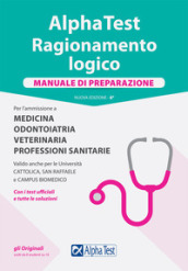 Alpha Test. Ragionamento logico. Per l'ammissione a medicina, odontoiatria, veterinaria, …