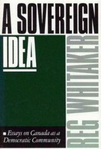 A Sovereign Idea: Essays on Canada As a Democratic Community