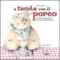A tavola con il porco. Cento ricette originali a base …