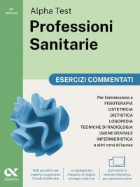 Alpha Test. Professioni sanitarie. Esercizi commentati. Per l’ammissione ai corsi …