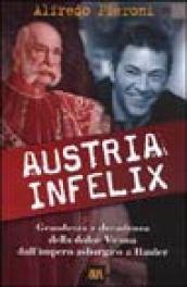 Austria infelix. Grandezza e decadenza della dolce Vienna dall'impero asburgico …