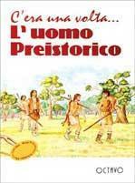 C'era una volta. l'uomo preistorico