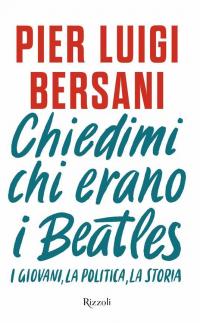 Chiedimi chi erano i Beatles. I giovani, la politica, la …