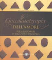 Cioccolatoterapia dell'amore. Per assaporare le relazioni di coppia