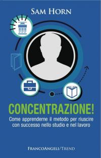 Concentrazione! Come apprenderne il metodo per riuscire con successo nello …