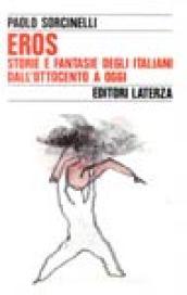 Eros. Storie e fantasie degli italiani dall'Ottocento a oggi