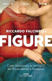 Figure. Come funzionano le immagini dal Rinascimento a Instagram. Ediz. …