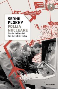 Follia nucleare. Storia della crisi dei missili di Cuba