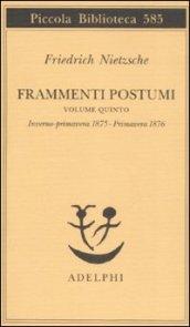 Frammenti postumi. Inverno-primavera 1875-Primavera 1876 (Vol. 5)