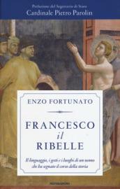 Francesco il ribelle. Il linguaggio, i gesti e i luoghi …