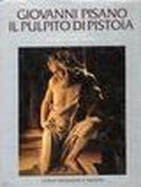 Giovanni Pisano. Il Pulpito di Pistoia