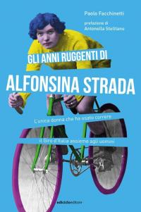 Gli anni ruggenti di Alfonsina Strada. L'unica donna che ha …