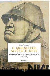 Il giorno che accecai il duce. Piccole cronache di Viterbo …