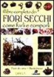 Il libro completo dei fiori secchi. Come farli e comporli