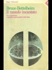 Il mondo incantato. Uso, importanza e significati psicoanalitici delle fiabe