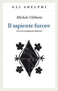 Il sapiente furore. Vita di Giordano Bruno