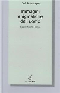 Immagini enigmatiche dell'uomo. Saggi di filosofia e politica