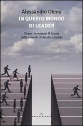 In questo mondo di leader. Come riprenderci il futuro dalle …