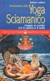 Iniziazione allo yoga sciamanico. Viaggio ai confini tra lo spazio …