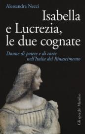 Isabella e Lucrezia, le due cognate. Donne di potere e …