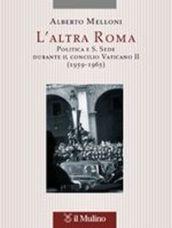 L'altra Roma. Politica e S. Sede durante il Concilio Vaticano …