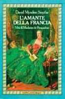 L'amante della Francia. La vita di Madame de Pompadour