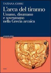 L'arca del tiranno. Umano, disumano e sovrumano nella Grecia arcaica