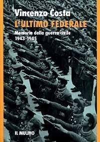 L'ultimo federale. Memorie della guerra civile (1943-1945)