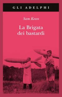 La brigata dei bastardi. La vera storia degli scienziati e …