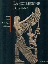 La collezione egiziana del Museo civico archeologico di Bologna. Catalogo …