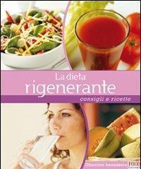 La dieta rigenerante. Consigli e ricette. Ediz. illustrata