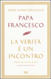 La verità è un incontro. Omelie da Santa Marta