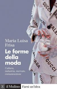 Le forme della moda. Cultura, industria, mercato, comunicazione