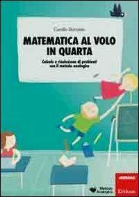 Matematica al volo in quarta. Calcolo e risoluzione di problemi …