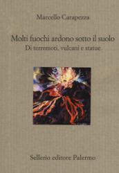 Molti fuochi ardono sotto il suolo. Di terremoti, vulcani e …