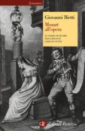 Mozart all'opera. Le nozze di Figaro. Don Giovanni. Così fan …