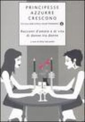 Principesse azzurre crescono. Racconti d'amore e di vita di donne …