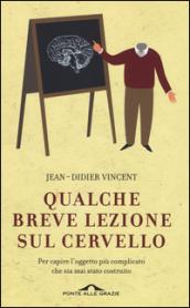 Qualche breve lezione sul cervello. Per capire l'oggetto più complicato …