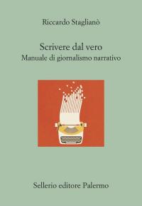 Scrivere dal vero. Manuale di giornalismo narrativo