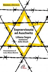 Sopravvissuta ad Auschwitz. Liliana Segre, testimone della Shoah. Nuova ediz.