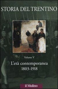 Storia del Trentino. L'età contemporanea 1803-1918 (Vol. 5)